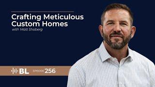 Crafting Meticulous Custom Homes with Matt Shoberg