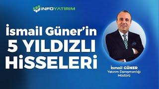 İSMAİL GÜNER'İN BEŞ YILDIZLI HİSSELERİ '2 Aralık 2024' | İnfo Yatırım