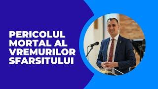 Pericolul Mortal al Vremurilor Sfarsitului