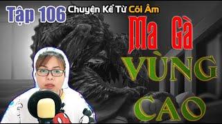 [Tập 106] - MA GÀ Ở VÙNG CAO - Chuyện Kể Từ Cõi Âm | Seri Truyện Ma Có Thật