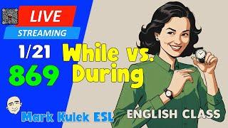 While vs. During | Live Stream English Class #869 with Mark Kulek ESL