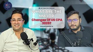 SE06 EP08 | #MythBusterPodcast | What Are The Major Changes In US CPA 2025?