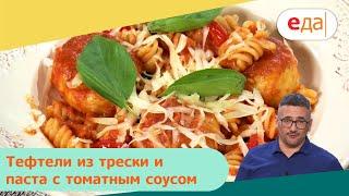 Тефтели из трески и паста с томатным соусом | Дежурный по кухне