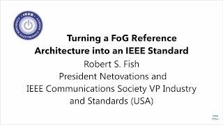 Turning a FoG Reference Architecture into an IEEE Standard. Robert S. Fish