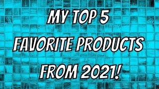 My Top 5 Products from 2021!