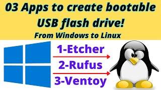 03 Apps to create bootable USB flash drive! From Windows to Linux with Etcher, Rufus and Ventoy.