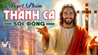 THÁNH CA SÔI ĐỘNG 2025 ĐẶC BIỆT HAY | Tuyệt Phẩm Nhạc Thánh Ca Nghe Là Thấy Yêu Đời
