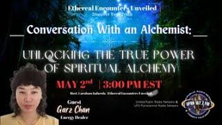 Ethereal Encounters Unveiled - Garz Chan - Conversation With an Alchemist: Spiritual Alchemy