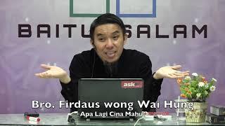 20190615 Bro. Firdaus wong Wai Hung : Apa Lagi Cina Mahu?