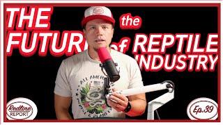 The Future of the Reptile Industry - Redline Report Ep.39