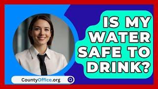 Is My Water Safe To Drink? - CountyOffice.org