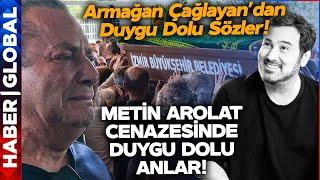 Metin Arolat Son Yolculuğuna Uğurlandı! Armağan Çağlayan'dan Duygu Dolu Sözler!