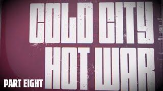 Cold City and Hot War introduction Part Eight