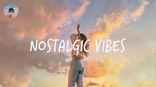 Nostalgic vibes... Songs that will make you feel nostalgic