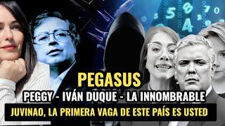  ¡HEY JUVINAO! LA PRIMERA VAGA DE ESTE PAÍS ES USTED. PEGASUS - PEGGY - IVÁN DUQUE - LA INNOMBRABLE