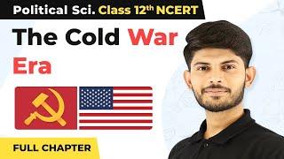 The Cold War Era Class 12 Full Chapter | Class 12 Political Science 2022-23