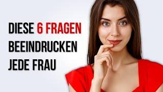 Stell einer Frau diese 6 Fragen (sie wird beeindruckt sein)