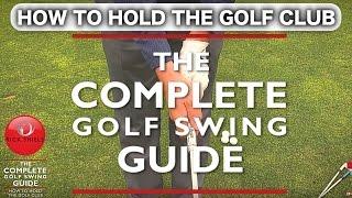 HOW TO HOLD THE GOLF CLUB - THE COMPLETE GOLF SWING GUIDE