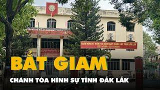 Bắt chánh tòa hình sự tỉnh Đắk Lắk vì nhận hối lộ