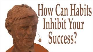 How Can Habits Inhibit Your Success?