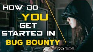 HOW TO GET STARTED IN BUG BOUNTY (PRO TIPS)
