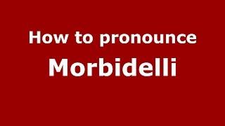 How to pronounce Morbidelli (Italian/Italy)  - PronounceNames.com