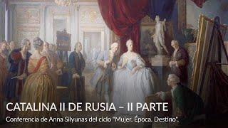 Catalina II de Rusia 2da parte – Conferencia de Anna Silyunas del ciclo “Mujer  Época  Destino”