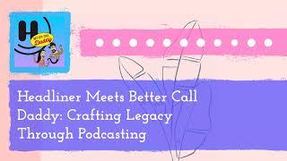 Headliner Meets Better Call Daddy: Crafting Legacy Through Podcasting | The Headliner Podcast:...