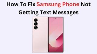 How To Fix Samsung Phone Not Getting Text Messages