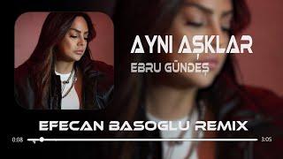 Ebru Gündeş - Aynı Aşklar ( Efecan Basoglu Remix )