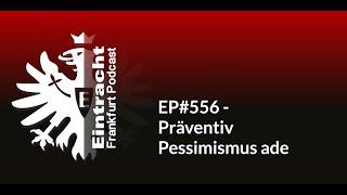 EP#556 - Präventiv Pessimismus ade | Eintracht Frankfurt Podcast