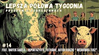 LEPSZA POŁOWA TYGODNIA #14 Feat. BARTEK SABELA - REPORTAŻYSTA, AUTOR KSIĄŻKI “ WĘDRÓWKA TUSZ”...