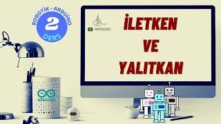 2-İletken ve Yalıtkan (Robotik Arduino Eğitimi)