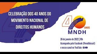 CELEBRAÇÃO DOS 40 ANOS DO MOVIMENTO NACIONAL DE DIREITOS HUMANOS - MNDH