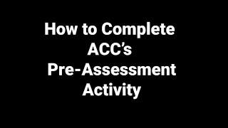 How To Complete The Pre-Assessment Activity at ACC