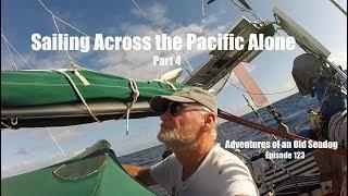 Sailing Across the Pacific Alone, pt 4  Adventures of an Old Seadog, ep123