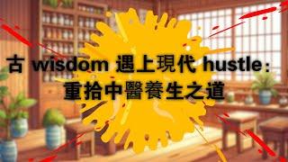 古 wisdom 遇上现代 hustle：重拾中医养生之道