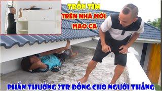 Thử Thách Trốn Tìm Trên Nhà Mới Mao Ca - Ai Là Người Bị Tìm Thấy Cuối Cùng Nhận Thưởng 2tr Đồng