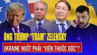 Chuyên gia: Ông Trump ra tay “trảm” Zelensky, cao tay “tẩm độc” vào thỏa thuận hòa bình Ukraine