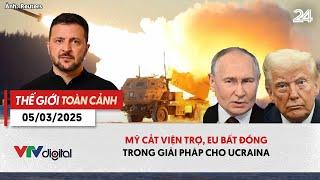 Thế giới toàn cảnh 5/3: Mỹ cắt viện trợ, EU bất đồng trong giải pháp cho Ucraina | VTV24