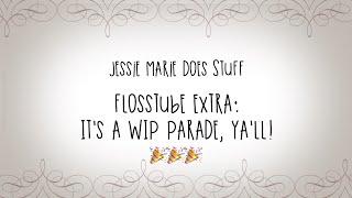 FlossTube Extra: It's a WIP Parade, Ya'll! 