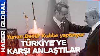 Yunanistan ile İsrail Türkiye'ye Karşı Anlaştı! Yunan Demir Kubbe İnşa Ediyor