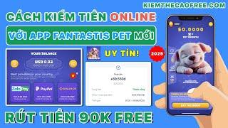 Cách Kiếm Tiền Online Miễn Phí Với App Fantastic Pet - App Kiếm Tiền Online Trên Điện Thoại Dễ 2025