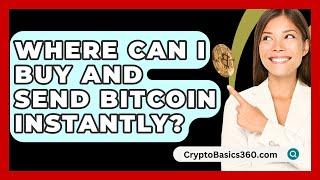 Where Can I Buy and Send Bitcoin Instantly? - CryptoBasics360.com