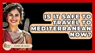 Is It Safe To Travel To Mediterranean Now? - Story Of Italy