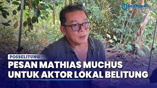 Mathias Muchus Senang Kembali ke Belitung Timur untuk Syuting The Bell, Beri Pesan ke Aktor Lokal