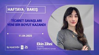 Ticaret savaşları yeni bir boyut kazandı - Haftaya Bakış - 11.4.2025