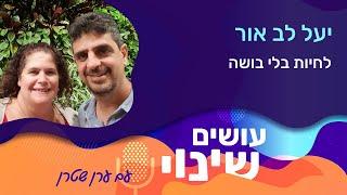 "עושים שינוי" - פרק 31:  לחיות בלי בושה – יעל לב אור