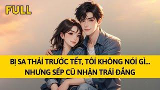 [TRUYỆN AUDIO] SA THẢI TÔI TRƯỚC TẾT, SẾP CŨ NHẬN QUẢ BÁO NHÃN TIỀN | TÁO TỔNG TÀI