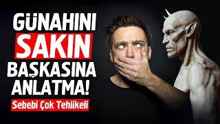 SAKIN GÜNAHINI BAŞKASINA ANLATMA! SEBEBİ ÇOK TEHLİKELİ.!